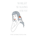 Whilst Walking Away: poetry and prose
