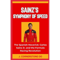Sainz's Symphony of Speed: "The Spanish Maverick: Carlos Sainz Jr. and the Formula Racing Revolution"