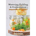 Mastering Pickling & Fermentation: A prepper's guide to preserving food