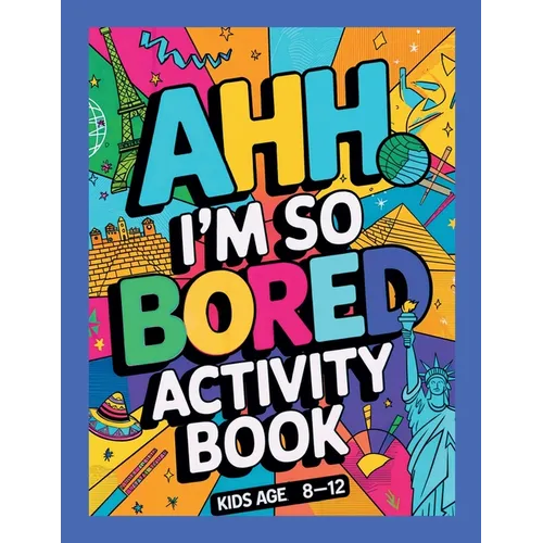 Ahh I'm so bored Activity Book Kids Age 8-12: Ultimate Collection of Variety Activities - Coloring Pages, Mazes, Logic Puzzles, Word Games, and Fun Br