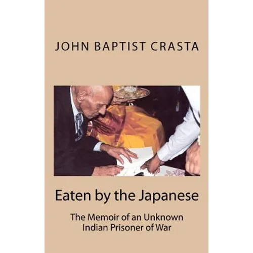 Eaten by the Japanese: The Memoir of an Unknown Indian Prisoner of War