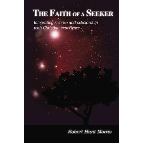 The Faith of a Seeker: Integrating Science and Scholarship with Christian Experience