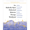The Radically Open Dialectical Behavior Therapy Workbook: Skills to Overcome the Paradox of Perfectionism, Anxiety, Depression, and Other Disorders of