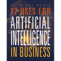 12 Uses for Artificial Intelligence in Business