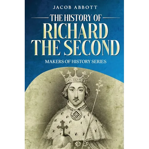 The History of Richard the Second: Makers of History Series (Annotated)