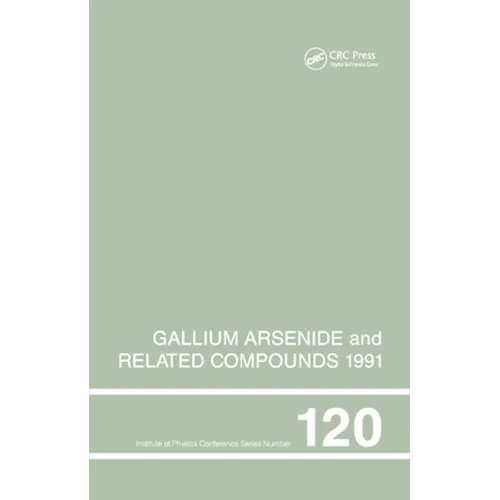 Gallium Arsenide and Related Compounds 1991, Proceedings of the Eighteenth Int Symposium, 9-12 September 1991, Seattle, USA