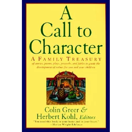 A Call to Character: Family Treasury of Stories, Poems, Plays, Proverbs, and Fables to Guide the Deve