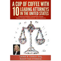 A Cup of Coffee With 10 Leading Attorneys In The United States: Constitutional Champions Share Their Stories, Experiences, And Insights
