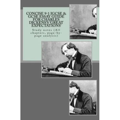 Concise 9-1 IGCSE & GCSE ESSAY GUIDE FOR CHARLES DICKENS'S 'GREAT EXPECTATIONS': Study notes (All chapters, page-by-page analysis)