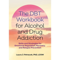 The Dbt Workbook for Alcohol and Drug Addiction: Skills and Strategies for Emotional Regulation, Recovery, and Relapse Prevention