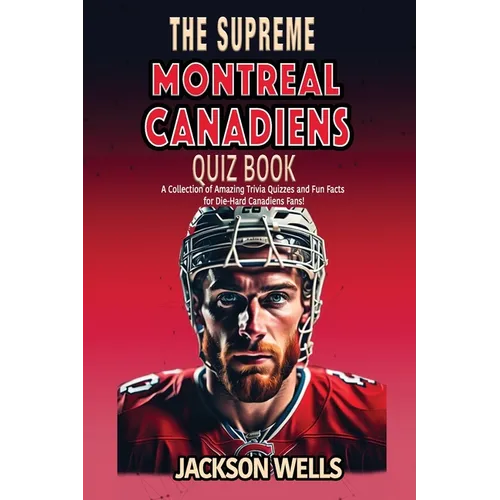 Montreal Canadiens: The Supreme Quiz and Trivia Book for all Ice Hockey Fans