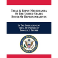 Trial & Reply Memoranda Of The United States House Of Representatives: In The Impeachment Trial Of President Donald J. Trump