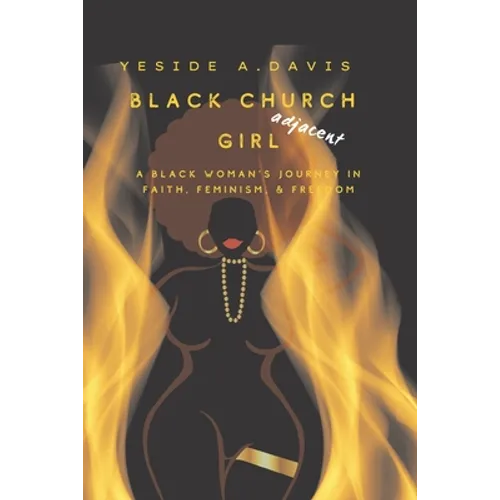 Black Church Girl Adjacent: A Black Woman's Journey in Faith, Feminism, and Freedom