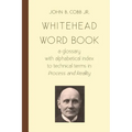 Whitehead Word Book: A Glossary with Alphabetical Index to Technical Terms in Process and Reality