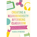 Creating a Neurodiversity-Affirming Classroom: Easy Ways to Achieve Access, Agency and Wellbeing for All