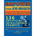 Empower Your Job Search with AI Chatbots: 136 Artificial Intelligence Prompts for Career Self-Help, Job Search Motivation, and Job Hunting Strategies