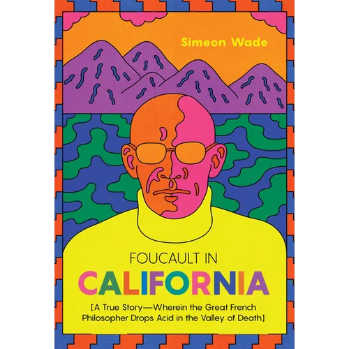 Foucault in California: [A True Story--Wherein the Great French Philosopher Drops Acid in the Valley of Death]