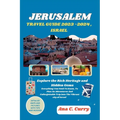 Jerusalem Travel Guide 2023 -2024, Israel: Explore the Rich Heritage and Hidden Gems