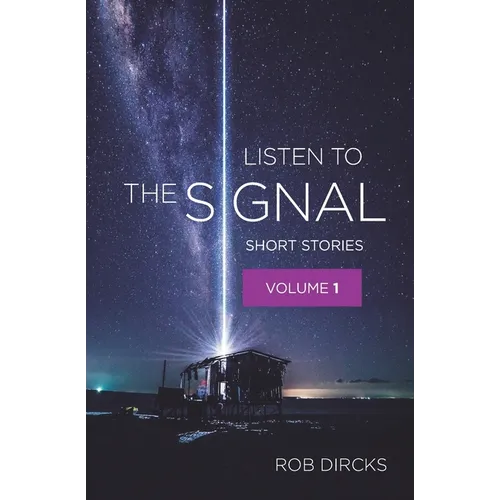 Listen To The Signal: Short Stories Volume 1
