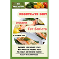 Prostrate Diet Cookbook for Seniors: Empower Your Golden Years with Prostrate Friendly Diet to Combat and Reverse Cancer