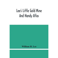 Lee'S Little Gold Mine And Handy Atlas: Important Facts, Historical Political Statistical And Geographical: General Information On Thousands Of Subjec