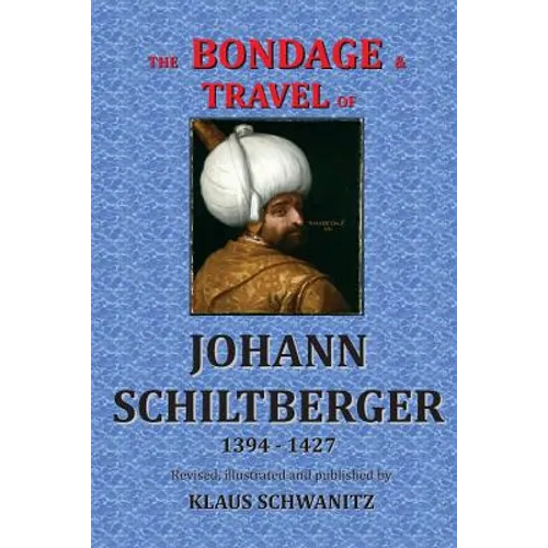 The Bondage and Travels of Johann Schiltberger: From the Battle of Nicopolis 1396 to freedom 1427 A.D.