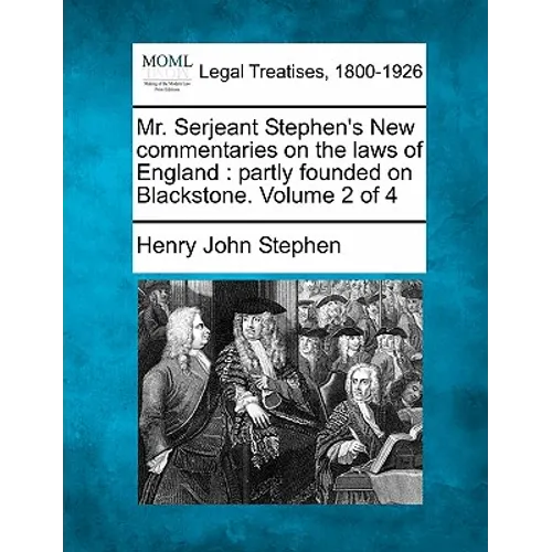 Mr. Serjeant Stephen's New commentaries on the laws of England: partly founded on Blackstone. Volume 2 of 4