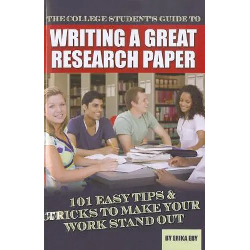 The College Student's Guide to Writing a Great Research Paper: 101 Easy Tips & Tricks to Make Your Work Stand Out