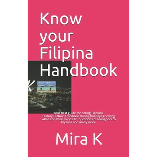 Know your Filipina Handbook: Your best guide for dating Filipinas. History, Culture, Traditions during holidays, knowing what's on their minds. 81