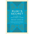Rumi's Secret: The Life of the Sufi Poet of Love