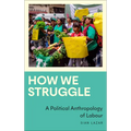 How We Struggle: A Political Anthropology of Labour