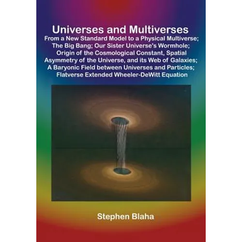 Universes and Multiverses: From a New Standard Model to a Physical Multiverse; The Big Bang; Our Sister Universe's Wormhole; Origin of the Cosmol