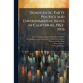 Democratic Party Politics and Environmental Issues in California, 1962-1976: Oral History Transcript / 1986