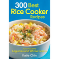 300 Best Rice Cooker Recipes: Also Including Legumes and Whole Grains