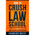 How to Crush Law School: Graduate at the Top of Your Class and Land the Job of Your Dreams
