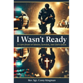 I Wasn't Ready: A Cop's Story of Service, Survival, and God's Grace
