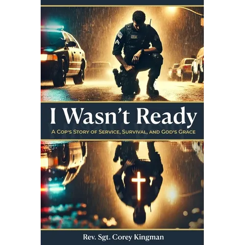 I Wasn't Ready: A Cop's Story of Service, Survival, and God's Grace