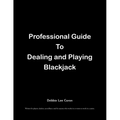 Professional Guide To Dealing and Playing Blackjack: Written for players, dealers, surveillance and for anyone who works in or wants to work in a casi