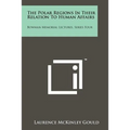 The Polar Regions in Their Relation to Human Affairs: Bowman Memorial Lectures, Series Four