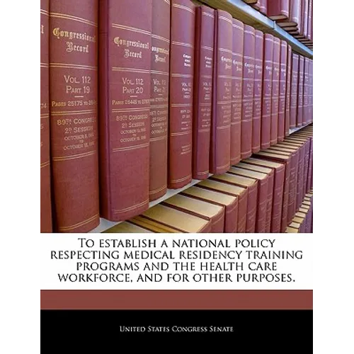 To Establish a National Policy Respecting Medical Residency Training Programs and the Health Care Workforce, and for Other Purposes.