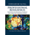 Forward-Facing(R) Professional Resilience: Prevention and Resolution of Burnout, Toxic Stress and Compassion Fatigue