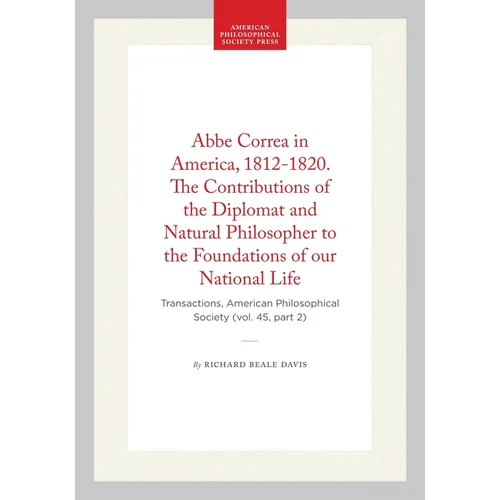 ABBE Correa in America, 1812-1820. the Contributions of the Diplomat and Natural Philosopher to the Foundations of Our National Life: Transactions, Am