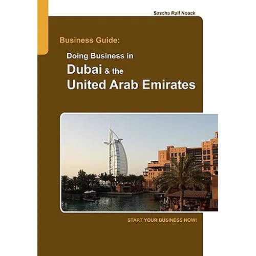 Business Guide: Doing Business in Dubai & the United Arab Emirates: Start Your Business Now!
