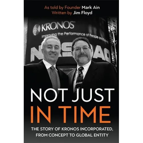 Not Just in Time: The Story of Kronos Incorporated, from Concept to Global Entity