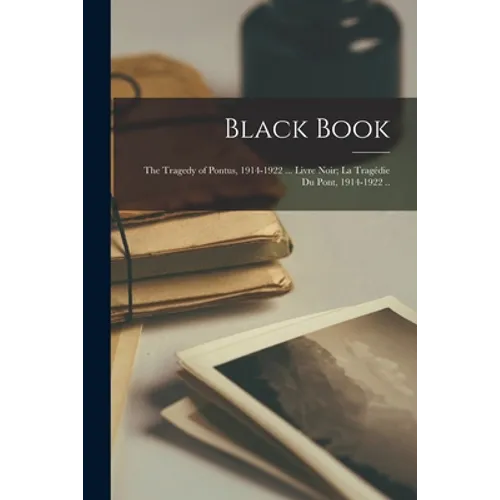 Black Book; the Tragedy of Pontus, 1914-1922 ... Livre Noir; La Tragédie Du Pont, 1914-1922 ..