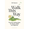 Walk This Way: Practical Walking Ideas for Fitness, Health and Happiness