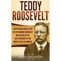 Teddy Roosevelt: A Captivating Guide to the Life of Theodore Roosevelt Who Served as the 26th President of the United States of America