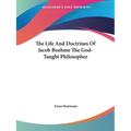 The Life And Doctrines Of Jacob Boehme The God-Taught Philosopher