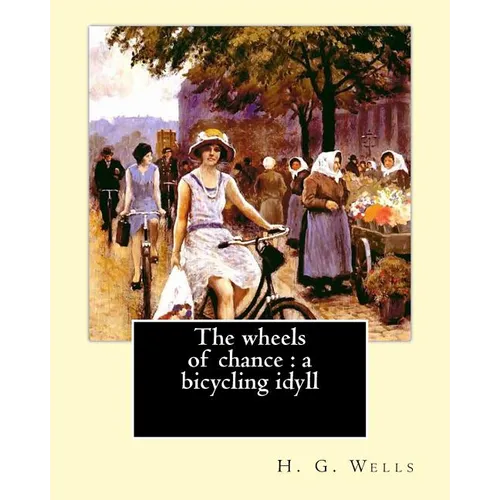 The wheels of chance: a bicycling idyll. By: H. G. Wells, illustrated By: J.(James) Ayton Symington (1859-1939): The Wheels of Chance is an