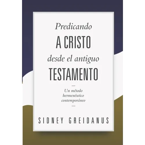 Predicando a Cristo desde el Antiguo Testamento: Un Metodo Hermeneutico Contemporaneo